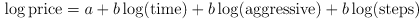 \log \text{price} = a + b \log(\text{time}) + b \log(\text{aggressive}) + b \log(\text{steps})